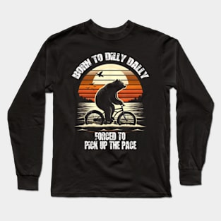 Born To Dilly Dally The Bear Is Forced To Pick Up Long Sleeve T-Shirt